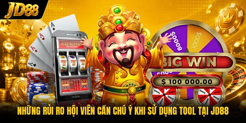 Những rủi ro hội viên cần chú ý khi sử dụng tool tại JD88 